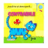 Joaca-te si descopera... Contrariile, editura Girasol