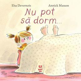 Nu pot sa dorm... - Elsa Devernois, Annick Masson, editura Pandora