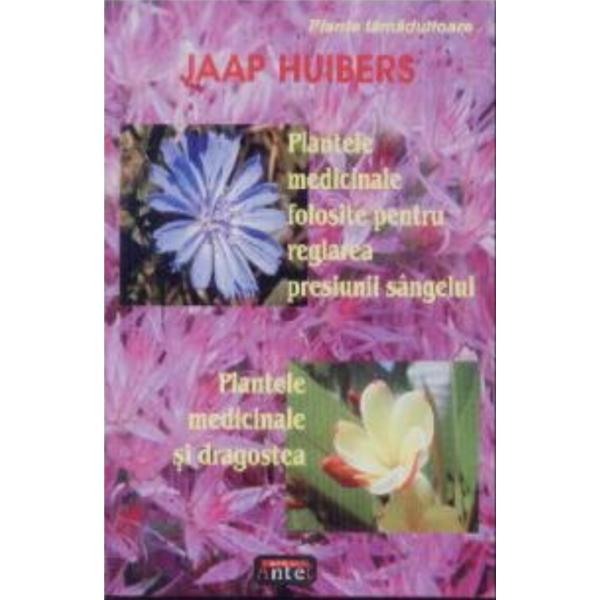 Plantele medicinale folosite pentru reglarea presiunii sangelui - Jaap Huibers, editura Antet