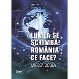 Lumea se schimba! romania ce face? - mircea cosea