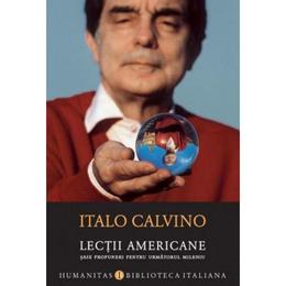Lectii americane. sase propuneri pentru urmatorul mileniu - italo calvino, editura humanitas