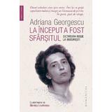 La inceput a fost sfarsitul. Dictatura rosie la Bucuresti - Adriana Georgescu, editura Humanitas