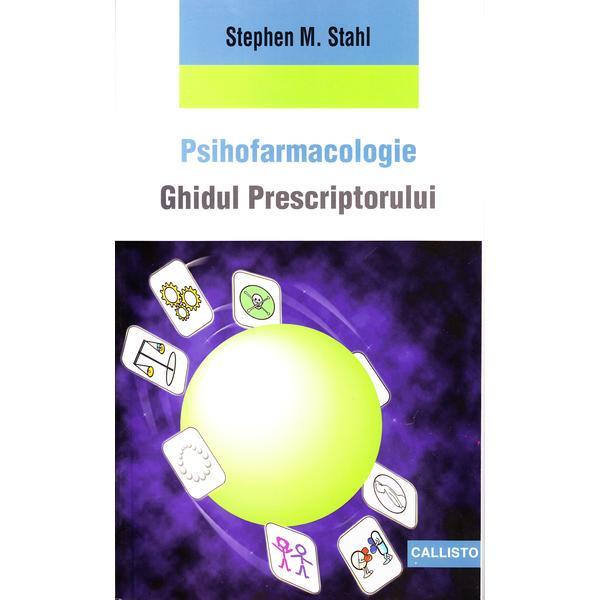 Psihofarmacologie. Ghidul prescriptorului - Stephen M. Stahl, editura Callisto