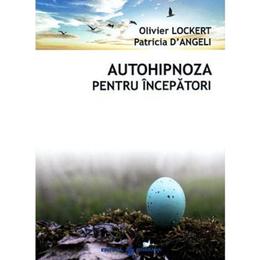 Autohipnoza pentru incepatori - olivier lockert, patricia d angeli