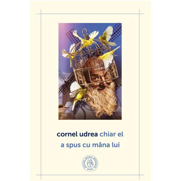 Chiar el a spus cu mana lui - Cornel Udrea, editura Scoala Ardeleana