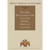 Tilcuirea Epistolelor catre Galateni, Efeseni, Filipeni si Coloseni - Sfantul Teofilact al Bulgariei, editura Sophia