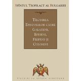 Tilcuirea Epistolelor catre Galateni, Efeseni, Filipeni si Coloseni - Sfantul Teofilact al Bulgariei, editura Sophia