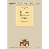 Tilcuirea Epistolei catre Romani - Sfantul Teofilact al Bulgariei, editura Sophia