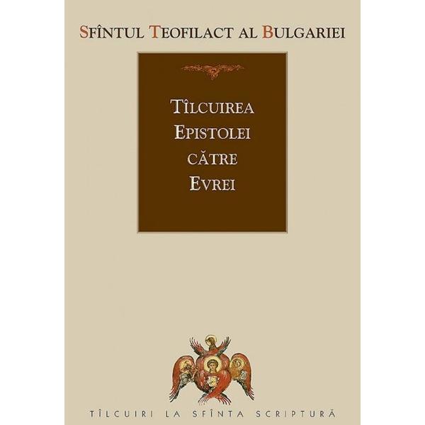 Tilcuirea Epistolei catre Evrei - Sfantul Teofilact al Bulgariei, editura Sophia