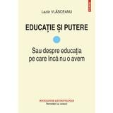 Educatie si putere vol.1: sau despre educatia pe care inca nu o avem - Lazar Vlasceanu, editura Polirom
