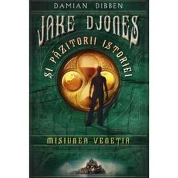 Jake Djones si pazitorii istoriei. Misiunea Venetia - Damian Dibben, editura Litera