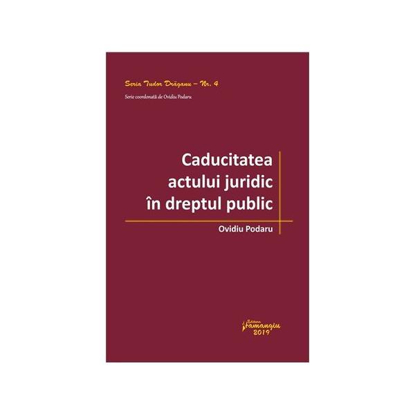 Caducitatea actului juridic in dreptul public - ovidiu podaru, editura hamangiu
