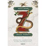 Z, orasul pierdut - david grann