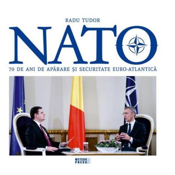 NATO. 70 de ani de aparare si securitate euro-atlantica - Radu Tudor, editura Meteor Press