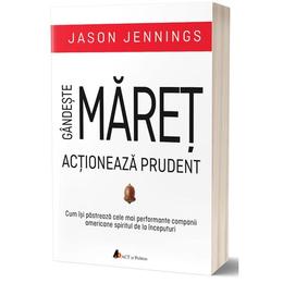 Gandeste maret, actioneaza prudent - Jason Jennings, editura Act Si Politon