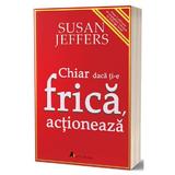 Chiar daca ti-e frica actioneaza - Susan Jeffers, editura Act Si Politon