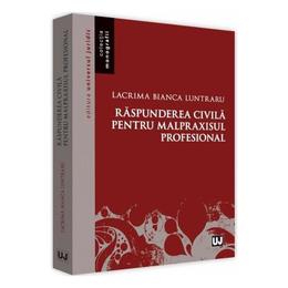 Raspunderea civila pentru malpraxisul profesional - Lacrima Bianca Luntraru, editura Universul Juridic