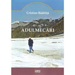 Adulmecari - Cristian Badilita, editura Libris Editorial