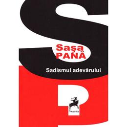 Sadismul adevarului - sasa pana, editura tracus arte