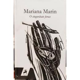 O singuratate feroce - mariana marin, editura tracus arte