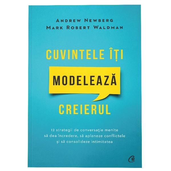 Cuvintele iti modeleaza creierul - Andrew Newberg, Mark Robert Waldman, editura Curtea Veche