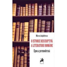 O istorie descriptiva a literaturii romane. epoca premoderna - mircea anghelescu, editura tracus arte