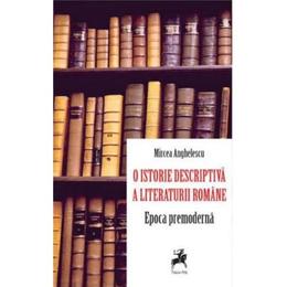 O istorie descriptiva a literaturii romane. Epoca premoderna - Mircea Anghelescu, editura Tracus Arte