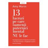 13 lucruri pe care oamenii puternici mental NU le fac - Amy Morin, editura Litera