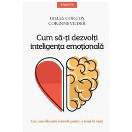 Cum sa-ti dezvolti inteligenta emotionala - Gilles Corcos, Corinne Vilder, editura Litera