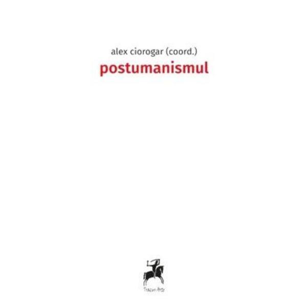Postumanismul - Alex Ciorogar, editura Tracus Arte
