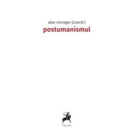 Postumanismul - alex ciorogar, editura tracus arte