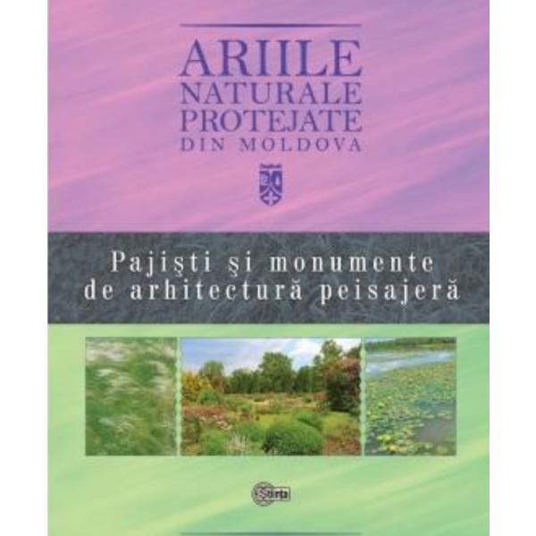 Ariile naturale protejate din Moldova vol.4: Pajisti si monumente de arhitectura peisajera - Gheorghe Postolache, Vasile Bucatel, Stefan Lazu, editura Stiinta