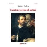 Existentialismul astazi - Stefan Bolea, editura Eikon