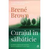 Curajul in salbaticie - Brene Brown, editura Curtea Veche
