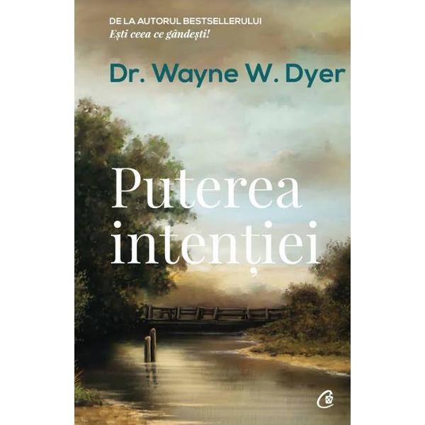 Puterea intentiei Ed. 3 - Wayne W. Dyer, editura Curtea Veche