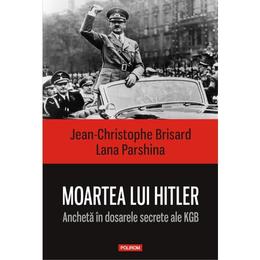 Moartea lui hitler. ancheta in dosarele secrete ale kgb - jean-christophe brisard , lana parshina, editura polirom