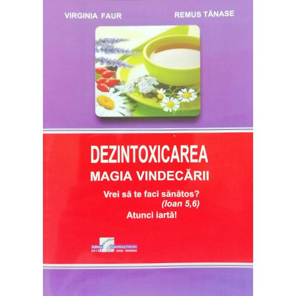 Dezintoxicarea: Magia Vindecarii. Vrei sa te faci sanatos? – Virginia Faur, Remus Tanase