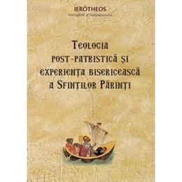 Teologia post-patristica si experienta bisericeasca a sfintilor parinti - ierotheos, mitropolit al nafpaktosului, editura sophia