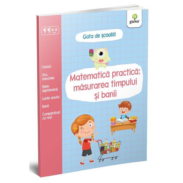 Gata de scoala! Matematica practica: masurarea timpului si banii, editura Gama
