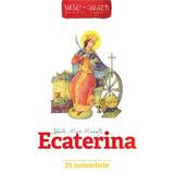 Vietile sfintilor povestite copiilor. 25 noiembrie: Sfanta Mare Mucenita Ecaterina, editura Mitropolit Iacov Putneanul