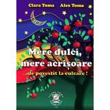 Mere dulci, mere acrisoare - clara toma, alex toma, editura Clara Toma