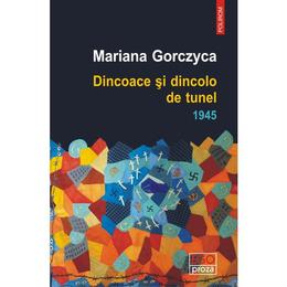 Dincoace si dincolo de tunel. 1945 - Mariana Gorczyca, editura Polirom