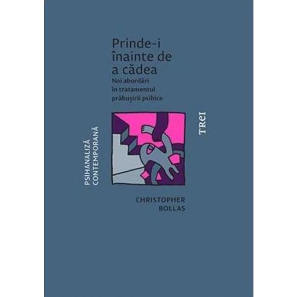 Prinde-i inainte de a cadea - Christopher Bollas, editura Trei