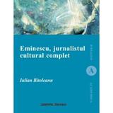 Eminescu, jurnalistul cultural complet - Iulian Bitoleanu, editura Institutul European