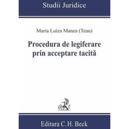 Procedura de legiferare prin acceptare tacita - maria luiza manea, editura c.h. beck