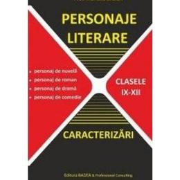 Personaje literare. Caracterizari - Clasele 9-12 - Mariana Badea, editura Badea & Professional Consulting