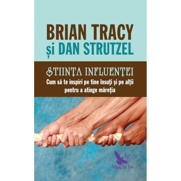 Stiinta influentei. cum sa te inspiri pe tine insuti si pe altii pentru a atinge maretia - brian tracy, editura for you