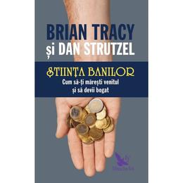 Stiinta banilor. Cum sa-ti maresti venitul si sa devii bogat - Brian Tracy, Dan Strutzel, editura For You