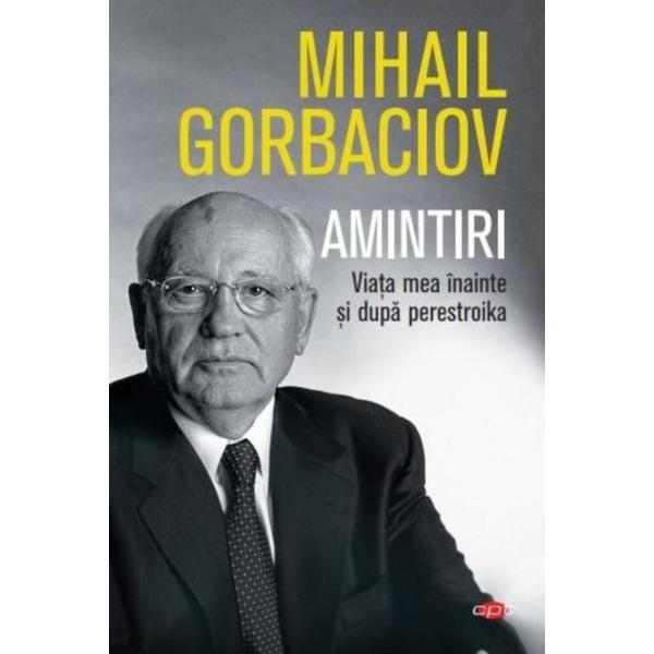 Amintiri. viata mea inainte si dupa perestroika - mihail gorbaciov, editura litera