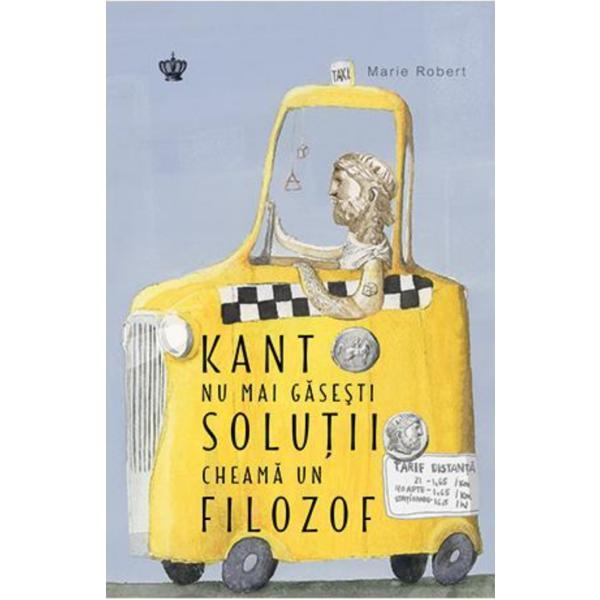 Kant nu mai gaseste solutii, cheama un filozof - marie robert, editura baroque books arts